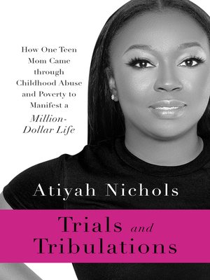 cover image of Trials and Tribulations: How One Teen Mom Came through Childhood Abuse and Poverty to Manifest a Million-Dollar Life